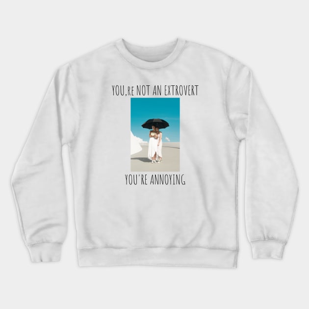 You are not an extrovert.You are annoying Crewneck Sweatshirt by SimplethingStore